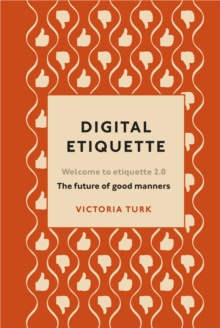 Digital Etiquette: Everything you wanted to know about modern manners but were afraid to ask