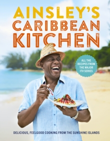 Ainsley’s Caribbean Kitchen: Delicious feelgood cooking from the sunshine islands. All the recipes from the major ITV series