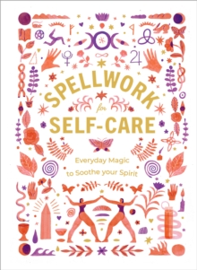 Spellwork for Self-Care: Everyday Magic to Soothe Your Spirit