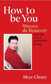 How to Be You: Simone de Beauvoir and the art of authentic living