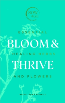 Image for Bloom & thrive  : essential healing herbs and flowers
