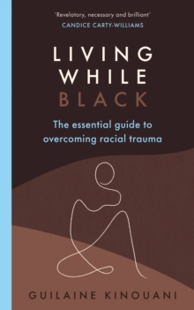 Living While Black: The Essential Guide to Overcoming Racial Trauma – A GUARDIAN BOOK OF THE YEAR