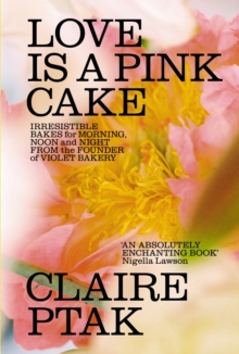 Image for Love is a pink cake  : irresistible bakes for morning, noon and night