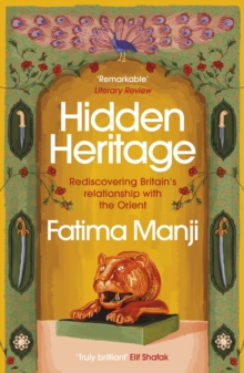 Hidden heritage  : rediscovering Britain's lost love for the Orient - Manji, Fatima