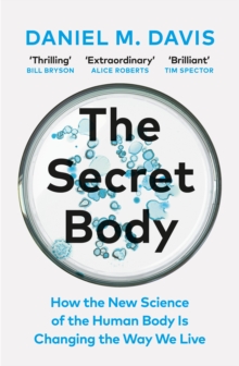 Image for The secret body  : how the new science of the human body is changing the way we live