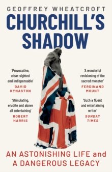Churchill’s Shadow: An Astonishing Life and a Dangerous Legacy
