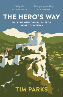 The Hero’s Way: Walking with Garibaldi from Rome to Ravenna