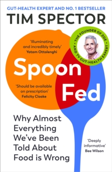 Spoon-fed  : why almost everything we've been told about food is wrong - Spector, Tim