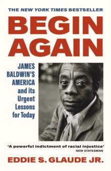 Cover for: Begin Again : James Baldwin's America and Its Urgent Lessons for Today