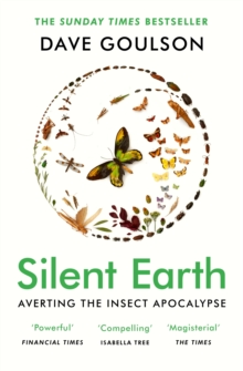 Silent Earth  : averting the insect apocalypse - Goulson, Dave