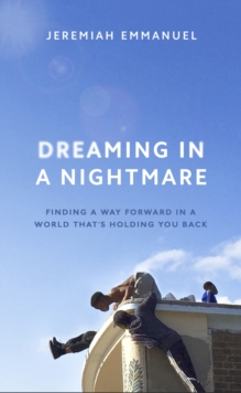 Image for Dreaming in a nightmare  : finding a way forward in a world that's holding you back