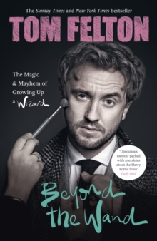 Beyond the wand  : the magic and mayhem of growing up a wizard - Felton, Tom