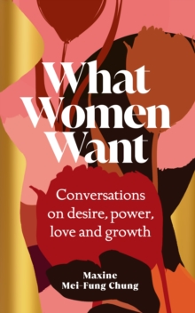 Cover for: What Women Want : Conversations on Desire, Power, Love and Growth