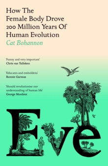 Image for Eve: How the Female Body Drove 200 Million Years of Human Evolution