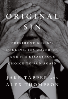 Cover for: Original Sin: President Biden's Decline, Its Cover-Up, and His Disastrous Choice to Run Again