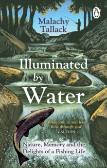 Illuminated By Water: Nature, Memory and the Delights of a Fishing Life