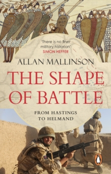 The Shape of Battle: Six Campaigns from Hastings to Helmand