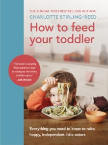 Image for How to Feed Your Toddler: Everything You Need to Know to Raise Happy, Independent Little Eaters