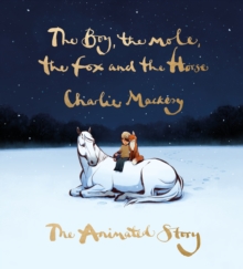 The boy, the mole, the fox and the horse  : the animated story - Mackesy, Charlie