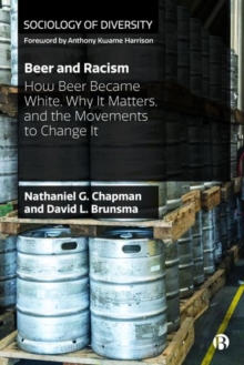 Image for Beer and racism  : how beer became white, why it matters, and the movements to change it.
