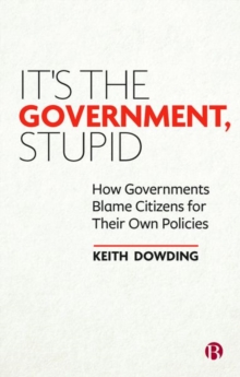 Image for It's the government, stupid  : how governments blame citizens for their own policies