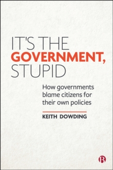 Image for It's the Government, Stupid: How Governments Blame Citizens for Their Own Policies