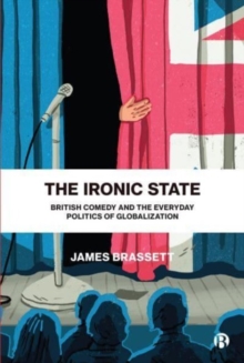 The Ironic State: British Comedy and the Everyday Politics of Globalization