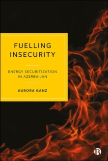 Image for Fuelling insecurity  : energy securitization in Azerbaijan