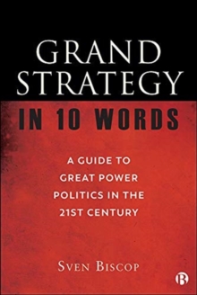 Grand Strategy in 10 Words: A Guide to Great Power Politics in the 21st Century