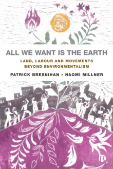 All We Want is the Earth: Land, Labour and Movements Beyond Environmentalism