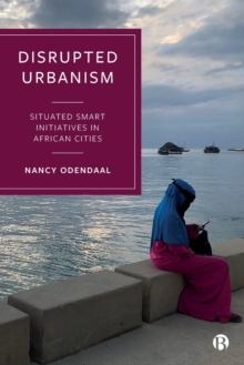 Image for Disrupted Urbanism : Situated Smart Initiatives in African Cities