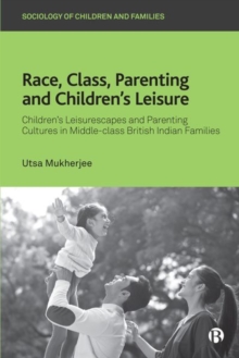 Image for Race, class, parenting and children's leisure  : children's leisurescapes and parenting cultures in middle-class British Indian families