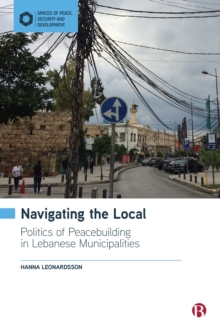 Image for Navigating the local: politics of peacebuilding in Lebanese municipalities