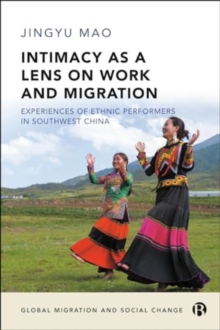 Image for Intimacy as a Lens on Work and Migration : Experiences of Ethnic Performers in Southwest China