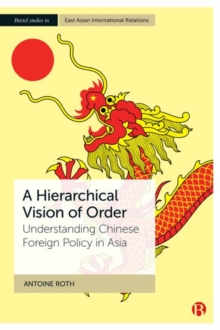 A Hierarchical Vision of Order: Understanding Chinese Foreign Policy in Asia