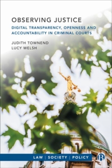 Image for Observing justice  : digital transparency, openness and accountability in criminal courts