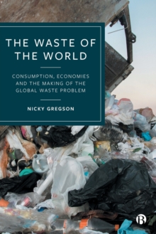 Image for The waste of the world  : consumption, economies and the making of the global waste problem