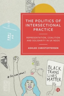Image for The politics of intersectional practice  : representation, coalition and solidarity in UK NGOs