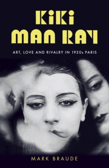 Kiki Man Ray: Art, Love and Rivalry in 1920s Paris