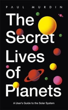 Image for The secret lives of planets  : a user's guide to the solar system