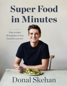 Donal’s Super Food in Minutes: Easy Recipes. 30 Minutes or Less. Good for you too!