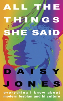 Cover for: All The Things She Said : Everything I Know About Modern Lesbian and Bi Culture