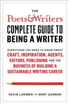 Image for The Poets & Writers complete guide to being a writer  : everything you need to know about craft, inspiration, agents, editors, publishing and the business of building a sustainable writing career
