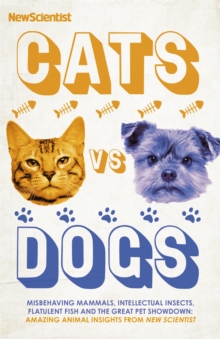 Cats vs Dogs: Misbehaving mammals, intellectual insects, flatulent fish and the great pet showdown