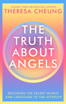 The Truth about Angels: Decoding the secret world and language of the afterlife