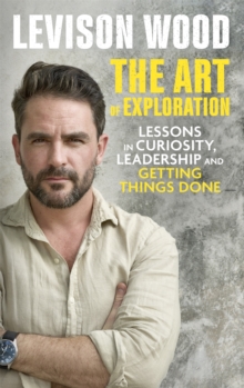 The Art of Exploration: Lessons in Curiosity, Leadership and Getting Things Done