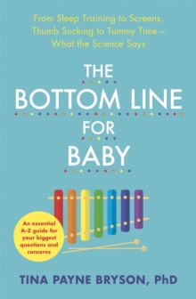 The Bottom Line for Baby: From Sleep Training to Screens, Thumb Sucking to Tummy Time–What the Science Says