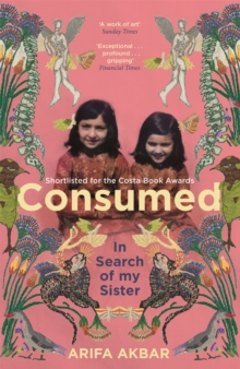 Consumed  : in search of my sister - Akbar, Arifa
