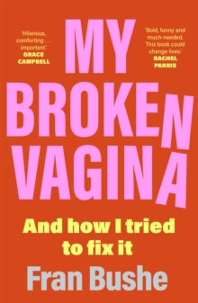 Image for My broken vagina  : one woman's quest to fix her sex life, and yours