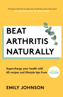 Image for Beat arthritis naturally  : supercharge your health with 65 recipes and lifestyle tips from Arthritis Foodie